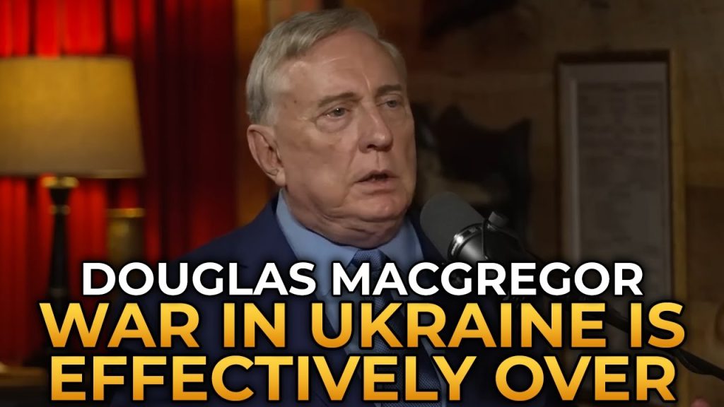 Douglas Macgregor – The War in Ukraine Is Effectively Over